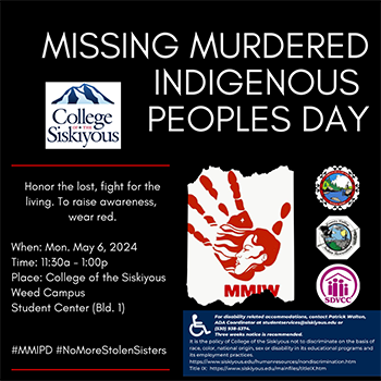 Missing Murdered Indigenous Peoples Day. When: Monday, May6, 2024. Time: 11:30 am - 1:00 pm. Place: COS Weed Campus, Student Center.